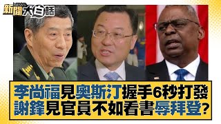 李尚福見奧斯汀握手6秒打發 謝鋒見官員不如看書辱拜登？ 新聞大白話@tvbstalk 20230603