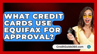 What Credit Cards Use Equifax For Approval? - CreditGuide360.com
