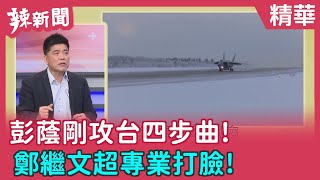 【辣新聞 精華】彭蔭剛攻台四步曲！ 鄭繼文超專業打臉！ 2022.03.29
