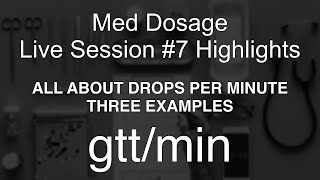 Med Dosage Live Session #7 - gtt/min - drops per minute - Multiple Examples