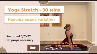 Yoga Stretch 30 - 5/2/22 - Hanumanasana (splits) variations