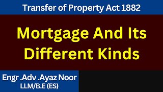 Mortgage  & its Different Types  || Transfer of Property Act, 1882   || Ayaz Noor