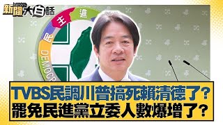 TVBS民調川普搞死賴清德了？罷免民進黨立委人數爆增了？【#新聞大白話】@tvbstalk