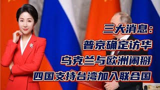 普京确定访华！乌克兰与欧洲闹掰！四国支持台湾加入联合国