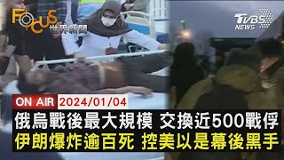 俄烏戰後最大規模 交換近500戰俘伊朗爆炸逾百死 控美以是幕後黑手【0104FOCUS世界新聞LIVE】