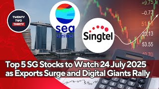 Top 5 SG Stocks to Watch 24 July 2025 as Exports Surge and Digital Giants Rally