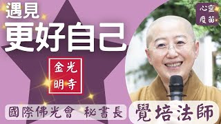 遇見 更好自己，覺培法師開示。冥冥黑夜中，三寶為燈燭；滔滔苦海內，三寶為舟航；燄燄火宅中，三寶為雨澤。金光明寺。國際佛光會秘書長覺培法師。影片/依汎；字幕/憶晴；英文/因靜。