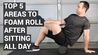 TOP 5 Areas to Foam Roll After Sitting ALL DAY