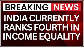 Breaking News: India Currently Ranks Fourth in Income Equality | What's Next?