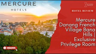 Is the Mercure Danang French Village Bana Hills worth staying? | Exclusive Privilege Room