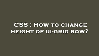 CSS : How to change height of ui-grid row?