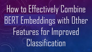 How to Effectively Combine BERT Embeddings with Other Features for Improved Classification