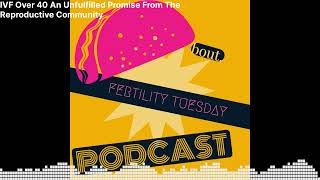 TBFT   IVF over 40, an Unfilled Promise From The Reproductive Community