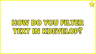 How do you filter text in Kdevelop? (2 Solutions!!)