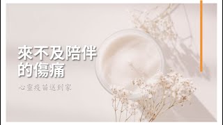 《心靈疫苗送到家》EP7～來不及陪伴的傷痛