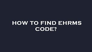 How to find ehrms code?