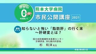2021 市民公開講座　肝がん０（ゼロ）を目指して　講演1：知らないと怖い「脂肪肝」の行く末～肝硬変とは？