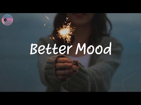 Better Mood - most vibey songs that bring you good energy