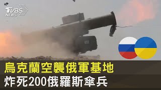 烏克蘭空襲炸死200俄羅斯傘兵 俄軍賠了基地又折兵｜TVBS新聞
