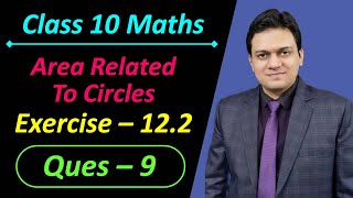 Ques 9 Exercise 12.2 Area Related to Circles Chapter 12 Class 10 Maths