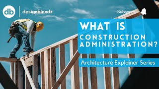 What is construction administration? | Architecture Explainer Series