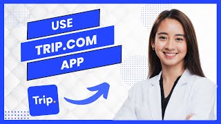 How to Use Trip.com App (Best Method)