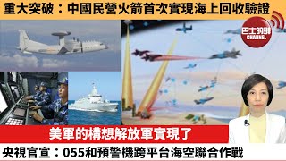 【中國焦點新聞】重大突破：中國民營火箭首次實現海上回收驗證。美軍的構想解放軍實現了，央視官宣：055和預警機跨平台海空聯合作戰。25年5月31日