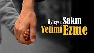 Öyleyse Sakın Yetimi Ezme | 55. Sayı Baş Yazı | Bilal Özbuğday