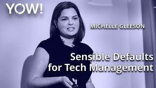 Sensible Defaults for Tech Management • Michelle Gleeson • YOW! 2022