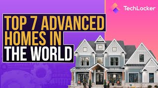 Top 7 Advanced Homes in the World | Tech Locker