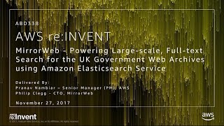 AWS re:Invent 2017: MirrorWeb: Powering Large-scale, Full-text Search for the UK Gov (ABD338)