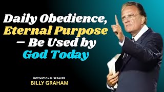 Daily Obedience, Eternal Purpose – Be Used by God Today || BILLY GRAHAM MOTIVATION SPEECH''