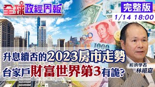 【全球政經周報】2023年房市!即使停止升息仍看壞?2024漲跌看利率下調時點.景氣狀況 股市走勢關鍵哪幾項 台灣家戶世界第3富有!僅次盧森堡.瑞士真相是? 20230114 @中天財經頻道CtiFinance