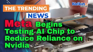Meta Begins Testing AI Chip to Reduce Reliance on Nvidia