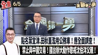 【#全國第一勇】Live直播2025.06.05 點名葉宜津.田秋堇濫用公務車！應全面調查！傅崐萁不怕罷免？送車＋掃市場！發文宣大撒幣！禁止與中國交易！國台辦大動作懲戒沈伯洋父親！