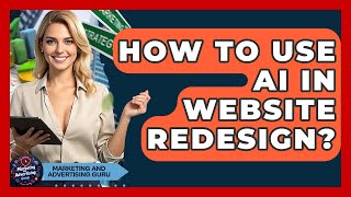 How To Use AI In Website Redesign? - Marketing and Advertising Guru