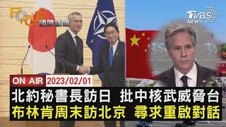 【0201 FOCUS國際話題LIVE】北約秘書長訪日 批中核武威脅台 布林肯周末訪北京 尋求重啟對話
