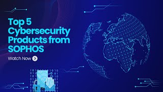 Top 5 Sophos Cybersecurity Products | Protect Your Business with Advanced Solutions