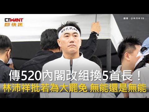 CTWANT 政治新聞 / 傳520內閣改組換5首長！　林沛祥批若為大罷免 無能還是無能