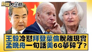 【精選】王毅冷懟拜登葉倫脫離現實 孟晚舟一句話美6G夢碎了？【金臨天下X新聞大白話】@tvbsmoney