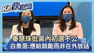 秦慧珠批黨內初選不公 白喬茵:應給鼓勵而非在外放話－民視新聞