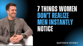 7 Things Women Don’t Realize Men Instantly Notice 👀 | Matthew Hussey