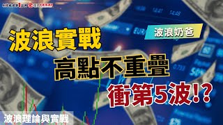 波浪實戰，高點不重疊，衝第5波!? | 理周教育學苑 | 波浪奶爸 (大波爸)