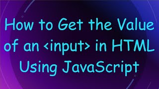 How to Get the Value of an input in HTML Using JavaScript