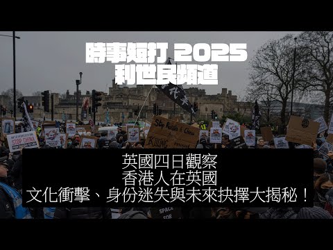 英國四日觀察香港人在英國文化衝擊、身份迷失與未來抉擇大揭秘！ #利世民 #時事評論