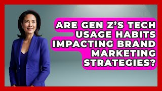 Are Gen Z’s Tech Usage Habits Impacting Brand Marketing Strategies? | Gen Z Unfiltered News