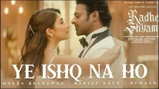 Ye Ishq Na Ho Full Song | Radhe Shyam | Prabhas, Pooja H | Manan Bhardwaj, Harjot Kaur | Kumaar