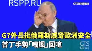 G7外長批俄羅斯威脅歐洲安全　普丁手勢「嘲諷」回嗆｜華視新聞 20250327@CtsTw