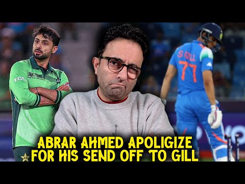 Abrar Ahmed apologized for his sent off to Shubman Gill !