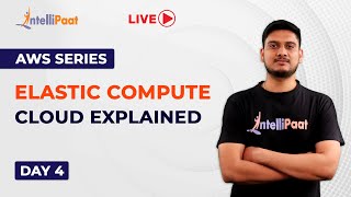 AWS Series Day 4: Elastic Compute Cloud Explained | What Is EC2 | EC2 Tutorial | Intellipaat